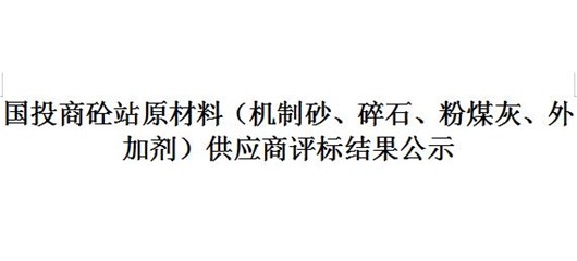 国投商砼站原材料（机制砂、碎石、粉煤灰、外加剂）供应商评标结果公示